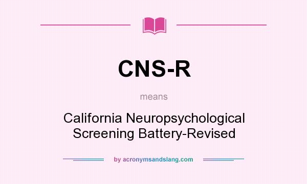 What does CNS-R mean? It stands for California Neuropsychological Screening Battery-Revised