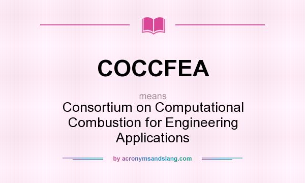 What does COCCFEA mean? It stands for Consortium on Computational Combustion for Engineering Applications
