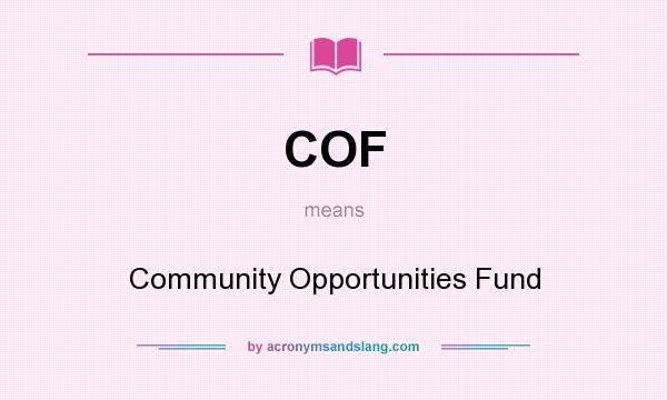 What does COF mean? It stands for Community Opportunities Fund