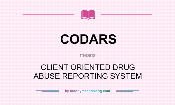 What does CODARS mean? It stands for CLIENT ORIENTED DRUG ABUSE REPORTING SYSTEM