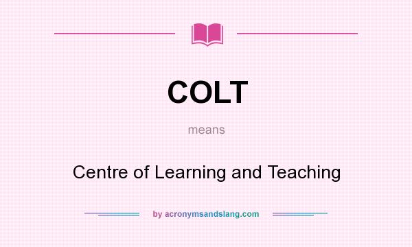 What does COLT mean? It stands for Centre of Learning and Teaching