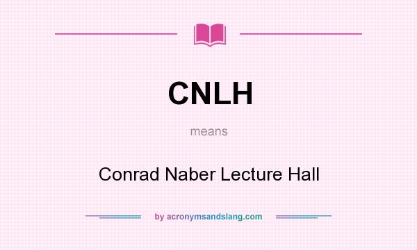 What does CNLH mean? It stands for Conrad Naber Lecture Hall