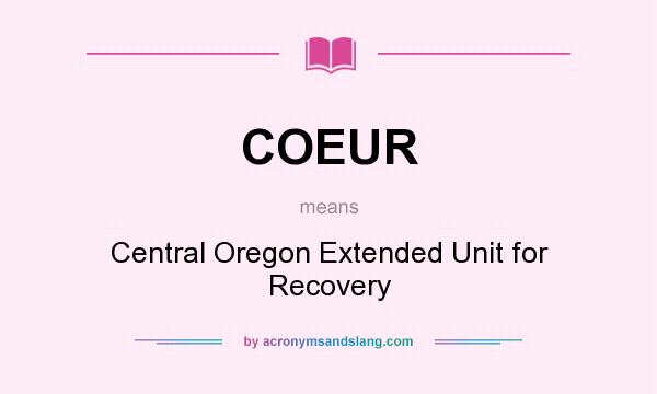 What does COEUR mean? It stands for Central Oregon Extended Unit for Recovery