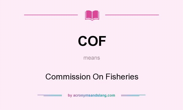 What does COF mean? It stands for Commission On Fisheries