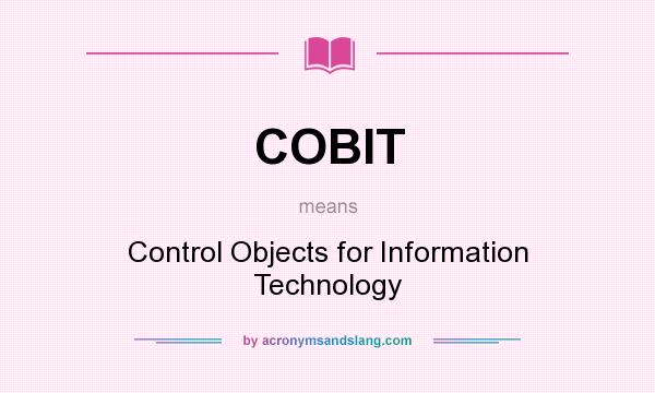 What does COBIT mean? It stands for Control Objects for Information Technology