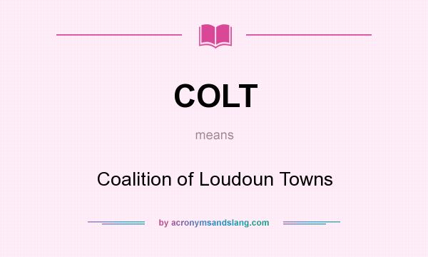 What does COLT mean? It stands for Coalition of Loudoun Towns