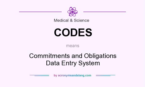 What does CODES mean? It stands for Commitments and Obligations Data Entry System