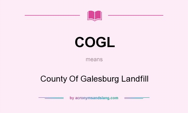 What does COGL mean? It stands for County Of Galesburg Landfill