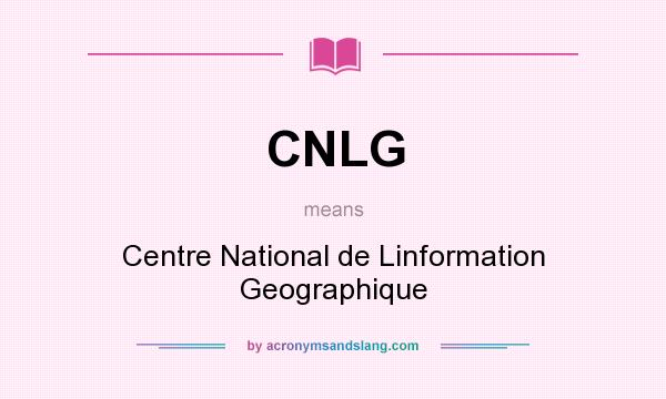 What does CNLG mean? It stands for Centre National de Linformation Geographique
