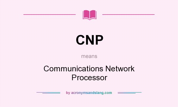 What does CNP mean? It stands for Communications Network Processor