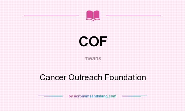 What does COF mean? It stands for Cancer Outreach Foundation