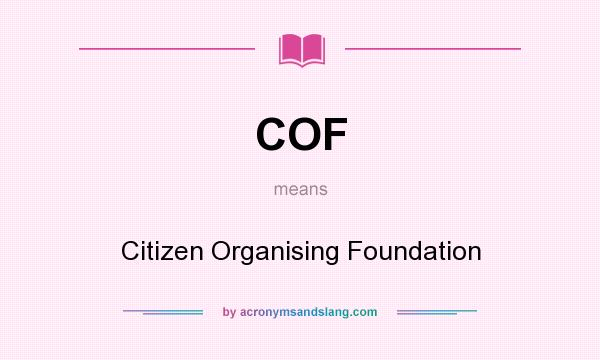 What does COF mean? It stands for Citizen Organising Foundation