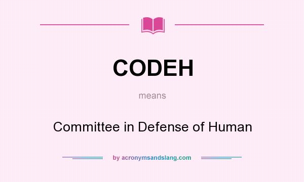 What does CODEH mean? It stands for Committee in Defense of Human