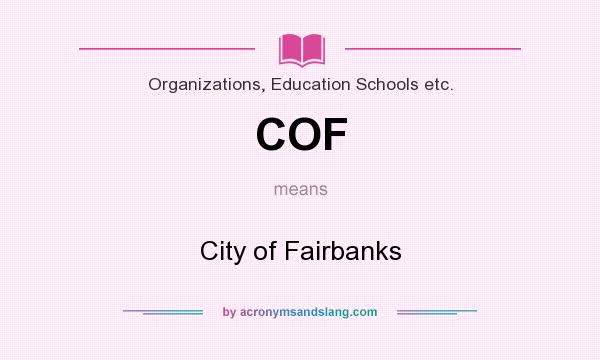 What does COF mean? It stands for City of Fairbanks