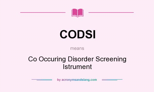 What does CODSI mean? It stands for Co Occuring Disorder Screening Istrument