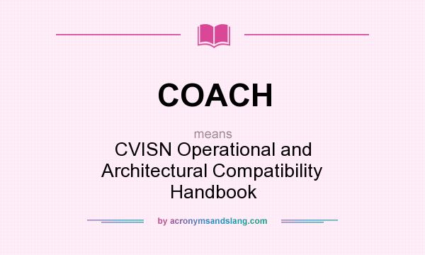 What does COACH mean? It stands for CVISN Operational and Architectural Compatibility Handbook