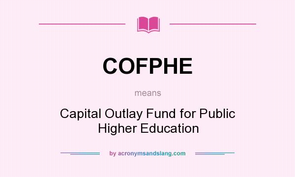 What does COFPHE mean? It stands for Capital Outlay Fund for Public Higher Education