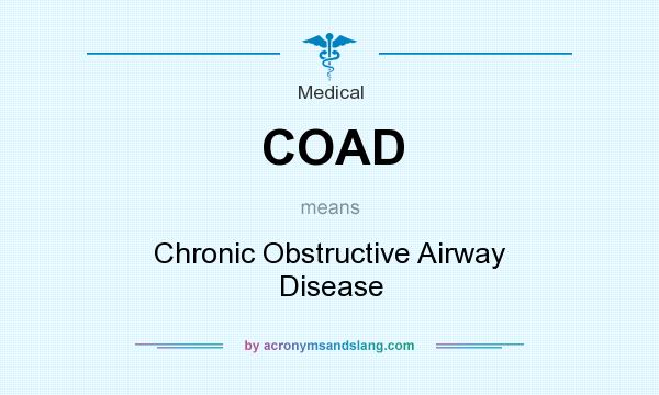 What does COAD mean? It stands for Chronic Obstructive Airway Disease