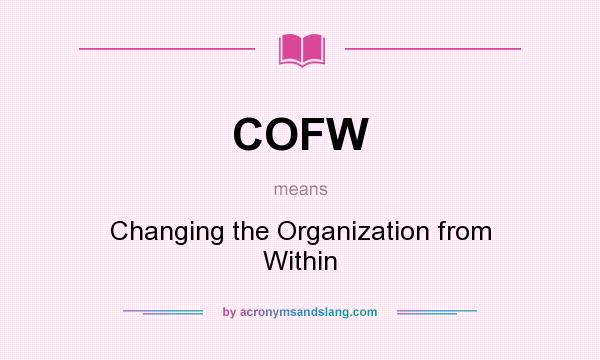 What does COFW mean? It stands for Changing the Organization from Within