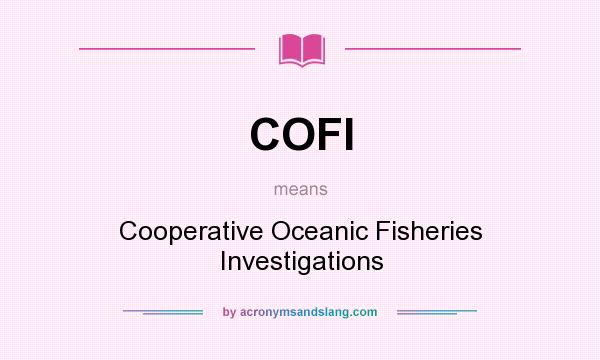 What does COFI mean? It stands for Cooperative Oceanic Fisheries Investigations
