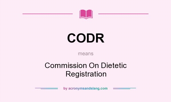 What does CODR mean? It stands for Commission On Dietetic Registration