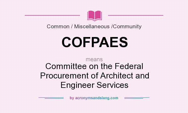 What does COFPAES mean? It stands for Committee on the Federal Procurement of Architect and Engineer Services