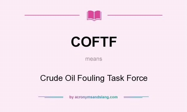 What does COFTF mean? It stands for Crude Oil Fouling Task Force