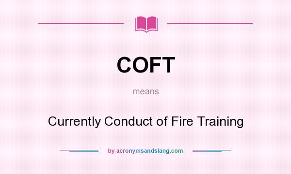 What does COFT mean? It stands for Currently Conduct of Fire Training