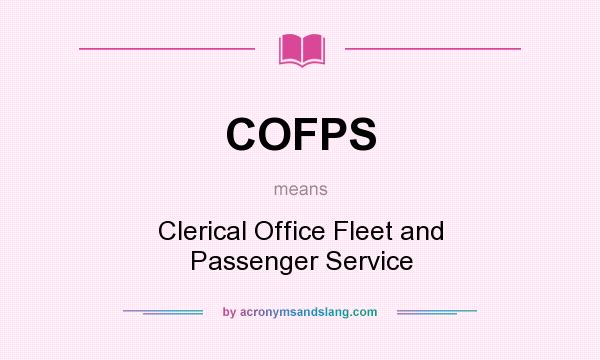 What does COFPS mean? It stands for Clerical Office Fleet and Passenger Service