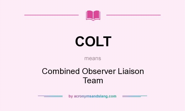 What does COLT mean? It stands for Combined Observer Liaison Team