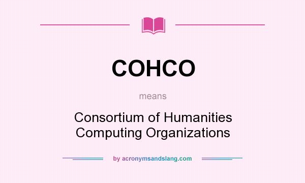 What does COHCO mean? It stands for Consortium of Humanities Computing Organizations