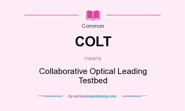 What does COLT mean? It stands for Collaborative Optical Leading Testbed