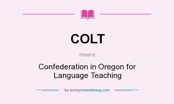 What does COLT mean? It stands for Confederation in Oregon for Language Teaching
