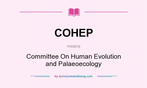 What does COHEP mean? It stands for Committee On Human Evolution and Palaeoecology