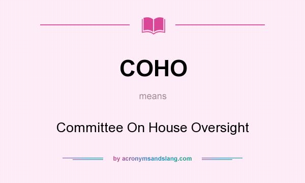 What does COHO mean? It stands for Committee On House Oversight