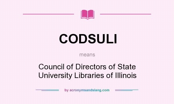 What does CODSULI mean? It stands for Council of Directors of State University Libraries of Illinois