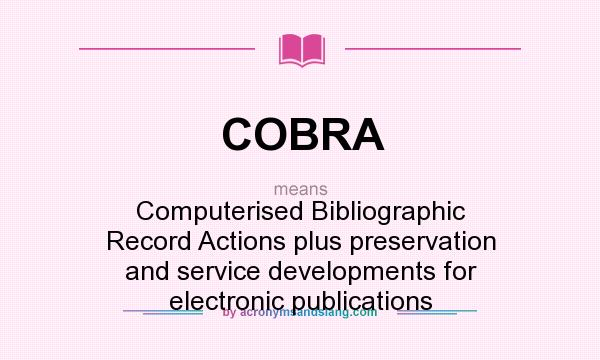What does COBRA mean? It stands for Computerised Bibliographic Record Actions plus preservation and service developments for electronic publications
