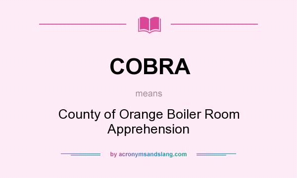 What does COBRA mean? It stands for County of Orange Boiler Room Apprehension