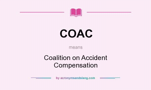 What does COAC mean? It stands for Coalition on Accident Compensation
