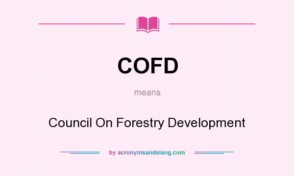 What does COFD mean? It stands for Council On Forestry Development