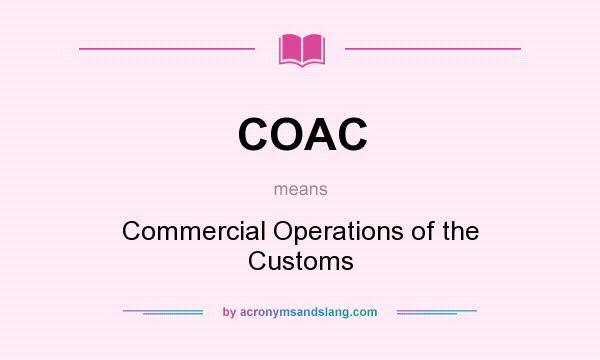What does COAC mean? It stands for Commercial Operations of the Customs
