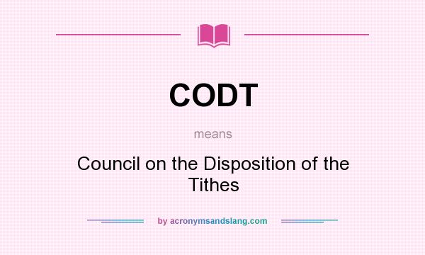 What does CODT mean? It stands for Council on the Disposition of the Tithes