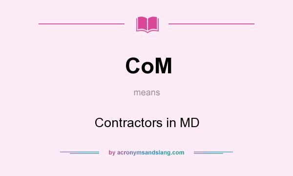 What does CoM mean? It stands for Contractors in MD