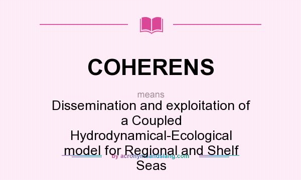 What does COHERENS mean? It stands for Dissemination and exploitation of a Coupled Hydrodynamical-Ecological model for Regional and Shelf Seas
