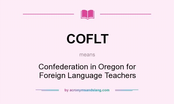What does COFLT mean? It stands for Confederation in Oregon for Foreign Language Teachers