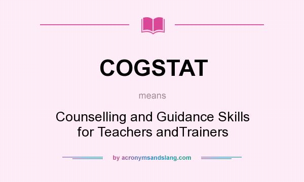 What does COGSTAT mean? It stands for Counselling and Guidance Skills for Teachers andTrainers