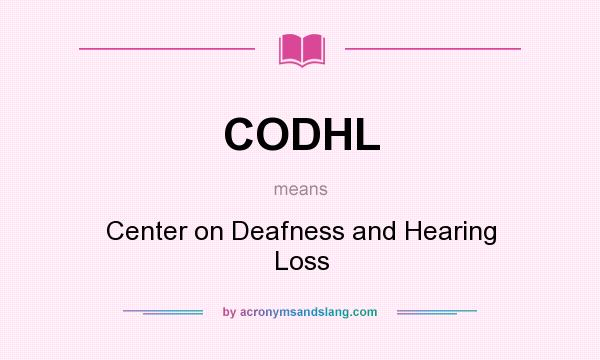 What does CODHL mean? It stands for Center on Deafness and Hearing Loss