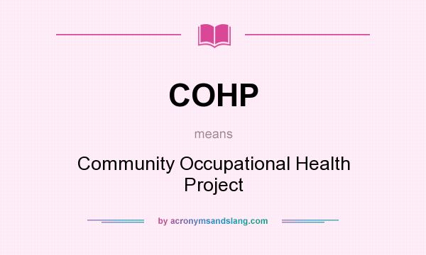 What does COHP mean? It stands for Community Occupational Health Project