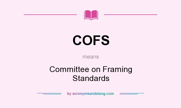 What does COFS mean? It stands for Committee on Framing Standards