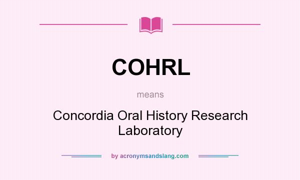 What does COHRL mean? It stands for Concordia Oral History Research Laboratory
